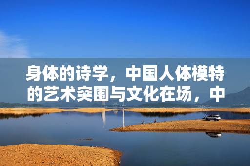 身体的诗学,中国人体模特的艺术突围与文化在场,中国人体模特,身体的诗学、艺术突围与文化在场 身体的诗学,中国人体模特的艺术突围与文化在场,中国人体模特,身体的诗学、艺术突围与文化在场