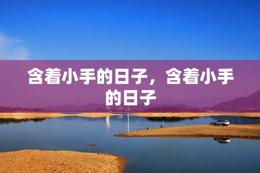 含着小手的日子,含着小手的日子 含着小手的日子,含着小手的日子