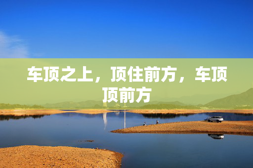 车顶之上，顶住前方，车顶顶前方