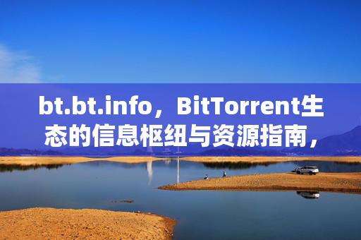 bt.bt.info,BitTorrent生态的信息枢纽与资源指南,bt.bt.info,BitTorrent生态的信息枢纽与资源指南 bt.bt.info,BitTorrent生态的信息枢纽与资源指南,bt.bt.info,BitTorrent生态的信息枢纽与资源指南
