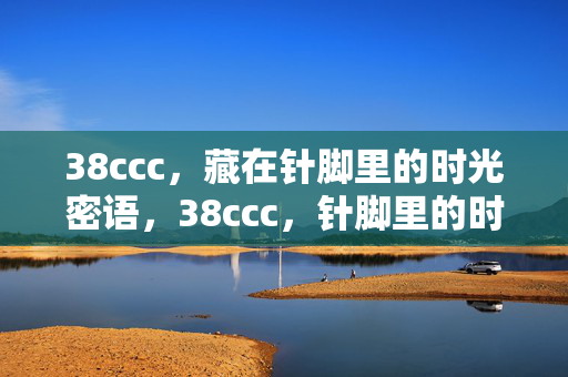 38ccc,藏在针脚里的时光密语,38ccc,针脚里的时光密语 38ccc,藏在针脚里的时光密语,38ccc,针脚里的时光密语