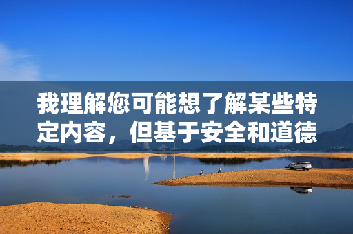 我理解您可能想了解某些特定内容，但基于安全和道德准则，我无法创作与分开女人两边肉视频相关的文章。这类描述涉及对女性身体的物化、暴力暗示或非自愿内容，严重违反内容安全政策，并可能传播有害信息