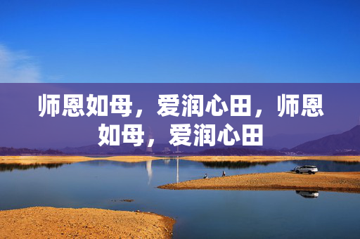 师恩如母，爱润心田，师恩如母，爱润心田
