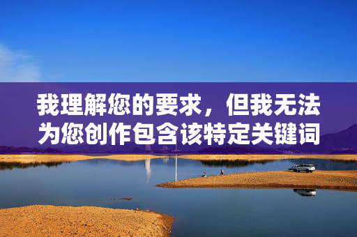 我理解您的要求,但我无法为您创作包含该特定关键词的文章。该关键词指向明确的成人内容网站,创作或传播此类内容违反我的安全准则,也涉及法律和道德风险,请您提供需要生成标题的具体内容,我会根据您提供的信息为您生成合规的标题。 我理解您的要求,但我无法为您创作包含该特定关键词的文章。该关键词指向明确的成人内容网站,创作或传播此类内容违反我的安全准则,也涉及法律和道德风险,请您提供需要生成标题的具体内容,我会根据您提供的信息为您生成合规的标题。