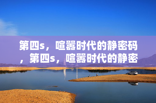 第四s，喧嚣时代的静密码，第四s，喧嚣时代的静密码