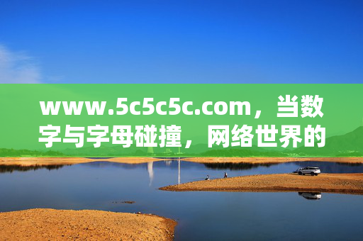 www.5c5c5c.com，当数字与字母碰撞，网络世界的第五种可能，数字与字母碰撞，网络世界的第五种可能