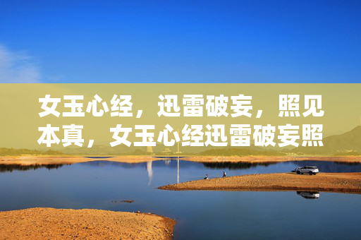 女玉心经，迅雷破妄，照见本真，女玉心经迅雷破妄照见本真