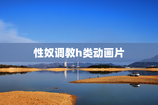 性奴调教h类动画片 性奴调教h类动画片