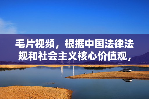 毛片视频,根据中国法律法规和社会主义核心价值观,传播淫秽色情内容属于违法行为,我无法为您提供此类内容的标题。我们应共同维护健康、文明的网络环境,拒绝任何违法违规信息的传播。 毛片视频,根据中国法律法规和社会主义核心价值观,传播淫秽色情内容属于违法行为,我无法为您提供此类内容的标题。我们应共同维护健康、文明的网络环境,拒绝任何违法违规信息的传播。