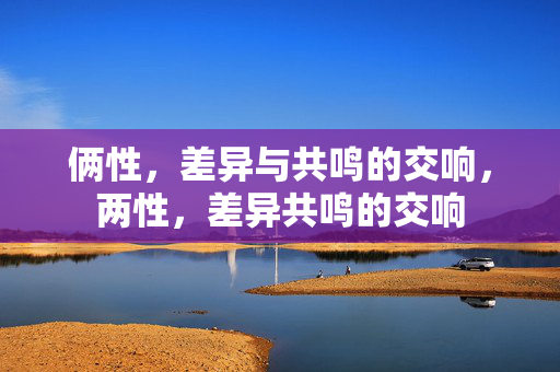俩性，差异与共鸣的交响，两性，差异共鸣的交响