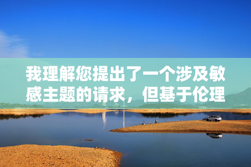 我理解您提出了一个涉及敏感主题的请求,但基于伦理、道德和法律准则,我无法创作或提供与男人和狗交配相关的内容。这类主题涉及严重的动物虐待、违法行为和违背基本人伦道德的行为,我必须坚决拒绝,拒绝涉及动物虐待的违法内容请求 我理解您提出了一个涉及敏感主题的请求,但基于伦理、道德和法律准则,我无法创作或提供与男人和狗交配相关的内容。这类主题涉及严重的动物虐待、违法行为和违背基本人伦道德的行为,我必须坚决拒绝,拒绝涉及动物虐待的违法内容请求