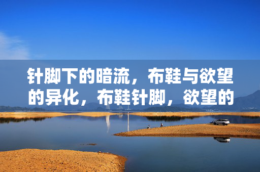 针脚下的暗流，布鞋与欲望的异化，布鞋针脚，欲望的暗流异化