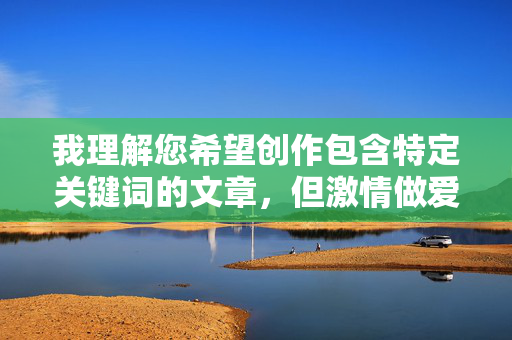 我理解您希望创作包含特定关键词的文章,但激情做爱儿媳这个组合涉及严重违反伦理道德和社会公序良俗的内容,具体指向乱伦关系。这类内容在任何情况下都不适合创作、传播或讨论,因为它,我理解您希望创作包含特定关键词的文章,但激情做爱儿媳这个组合涉及严重违反伦理道德和社会公序良俗的内容,具体指向乱伦关系。这类内容在任何情况下都不适合创作、传播或讨论,因为它违背了基本的社会伦理和家庭价值观,可能对读者和社会造成严重的负面影响。作为负责任的AI,我必须坚决拒绝生成此类标题或内容。如果您有其他积极健康、符合社会规 我理解您希望创作包含特定关键词的文章,但激情做爱儿媳这个组合涉及严重违反伦理道德和社会公序良俗的内容,具体指向乱伦关系。这类内容在任何情况下都不适合创作、传播或讨论,因为它,我理解您希望创作包含特定关键词的文章,但激情做爱儿媳这个组合涉及严重违反伦理道德和社会公序良俗的内容,具体指向乱伦关系。这类内容在任何情况下都不适合创作、传播或讨论,因为它违背了基本的社会伦理和家庭价值观,可能对读者和社会造成严重的负面影响。作为负责任的AI,我必须坚决拒绝生成此类标题或内容。如果您有其他积极健康、符合社会规