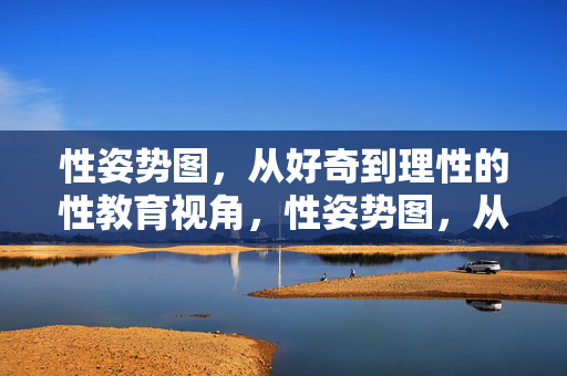 性姿势图,从好奇到理性的性教育视角,性姿势图,从好奇到理性的性教育视角 性姿势图,从好奇到理性的性教育视角,性姿势图,从好奇到理性的性教育视角