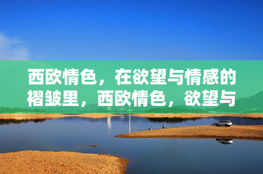 西欧情色，在欲望与情感的褶皱里，西欧情色，欲望与情感的褶皱里