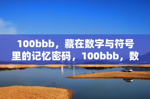 100bbb,藏在数字与符号里的记忆密码,100bbb,数字与符号的记忆密码 100bbb,藏在数字与符号里的记忆密码,100bbb,数字与符号的记忆密码