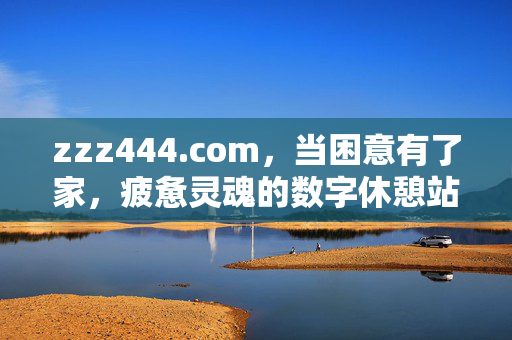 zzz444.com,当困意有了家,疲惫灵魂的数字休憩站,zzz444.com,困意与疲惫灵魂的数字休憩站 zzz444.com,当困意有了家,疲惫灵魂的数字休憩站,zzz444.com,困意与疲惫灵魂的数字休憩站