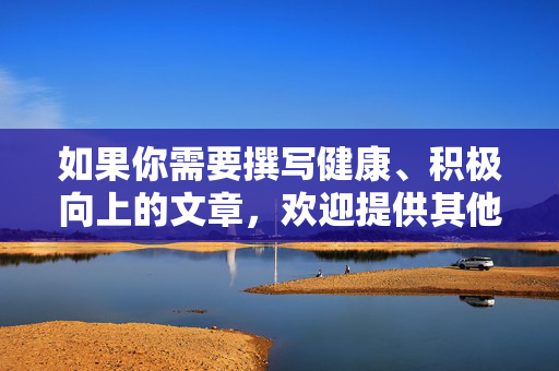 如果你需要撰写健康、积极向上的文章,欢迎提供其他合法合规的关键词,我将很乐意为你创作。网络不是法外之地,保护自身安全,从拒绝非法网站开始,健康创作护安全,拒绝非法守合规 如果你需要撰写健康、积极向上的文章,欢迎提供其他合法合规的关键词,我将很乐意为你创作。网络不是法外之地,保护自身安全,从拒绝非法网站开始,健康创作护安全,拒绝非法守合规