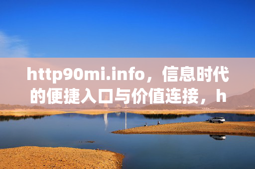 http90mi.info,信息时代的便捷入口与价值连接,http90mi.info,信息时代的便捷入口与价值连接 http90mi.info,信息时代的便捷入口与价值连接,http90mi.info,信息时代的便捷入口与价值连接