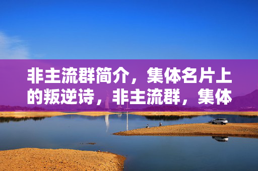 非主流群简介,集体名片上的叛逆诗,非主流群,集体名片上的叛逆诗 非主流群简介,集体名片上的叛逆诗,非主流群,集体名片上的叛逆诗