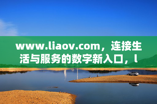 www.liaov.com，连接生活与服务的数字新入口，liaov.com，连接生活与服务的数字新入口