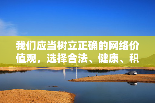 我们应当树立正确的网络价值观,选择合法、健康、积极向上的文化娱乐方式,共同营造清朗的网络空间。如果你对网络知识、信息安全或健康的文化生活有需求,我很乐意提供相关的帮助和建议,树立正确网络价值观,共筑清朗网络空间 我们应当树立正确的网络价值观,选择合法、健康、积极向上的文化娱乐方式,共同营造清朗的网络空间。如果你对网络知识、信息安全或健康的文化生活有需求,我很乐意提供相关的帮助和建议,树立正确网络价值观,共筑清朗网络空间