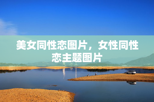 美女同性恋图片,女性同性恋主题图片 美女同性恋图片,女性同性恋主题图片