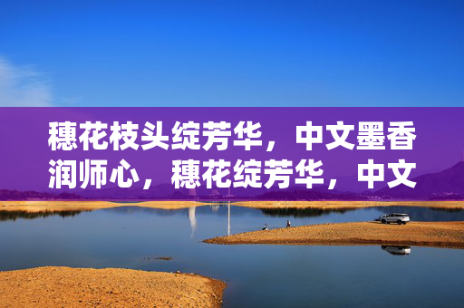 穗花枝头绽芳华，中文墨香润师心，穗花绽芳华，中文润师心