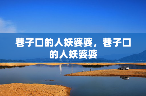 巷子口的人妖婆婆,巷子口的人妖婆婆 巷子口的人妖婆婆,巷子口的人妖婆婆