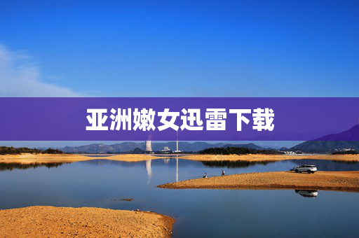 亚洲嫩女迅雷下载