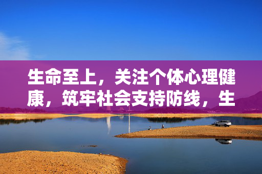 生命至上,关注个体心理健康,筑牢社会支持防线,生命至上,筑牢心理健康社会支持防线 生命至上,关注个体心理健康,筑牢社会支持防线,生命至上,筑牢心理健康社会支持防线
