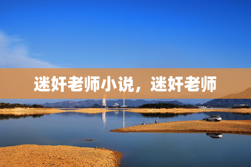 迷奸老师小说,迷奸老师 迷奸老师小说,迷奸老师