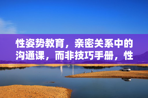 性姿势教育,亲密关系中的沟通课,而非技巧手册,性姿势教育,亲密关系的沟通课,非技巧手册 性姿势教育,亲密关系中的沟通课,而非技巧手册,性姿势教育,亲密关系的沟通课,非技巧手册