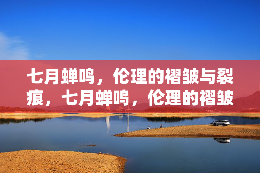 七月蝉鸣，伦理的褶皱与裂痕，七月蝉鸣，伦理的褶皱与裂痕