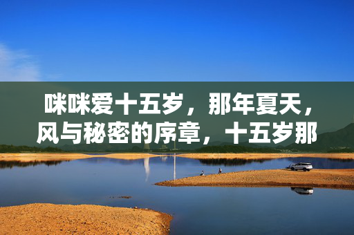 咪咪爱十五岁，那年夏天，风与秘密的序章，十五岁那年夏天，风与秘密的序章