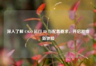 深入了解 CSGO 运行 ID 与配置要求，开启游戏新体验