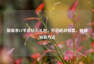 新版本CF手游钻石礼包，开启枪战惊喜，揭秘领取 *** 