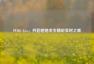 PUBG Live，开启绝地求生精彩实时之旅