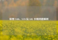 联想 Y480、Y470 玩 LOL 卡顿问题解析