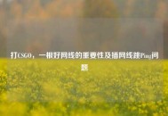 打CSGO，一根好网线的重要性及插网线跳Ping问题