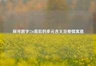 探寻数字726背后的多元含义及爱情寓意