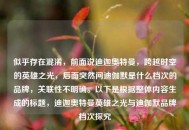 似乎存在混淆，前面说迪迦奥特曼，跨越时空的英雄之光，后面突然问迪伽默是什么档次的品牌，关联性不明确。以下是根据整体内容生成的标题，迪迦奥特曼英雄之光与迪伽默品牌档次探究