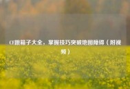 CF跳箱子大全，掌握技巧突破地图障碍（附视频）
