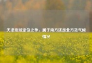 天津地域定位之争，属于南方还是北方及气候情况
