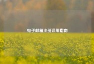 电子邮箱注册详细指南