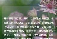 开辟战略新边疆，说明，，开辟 对应重塑，体现主动创造和改变。，战略新边疆 精准概括在逆战之外，重塑战局的核心含义，，新边疆，指代超出传统战场（逆战之外）的全新领域或维度。，战略，强调这是一种全局性的、高层次的格局重塑（重塑战局），不仅仅是战术层面的改变。凝练有力，点明了内容的核心是开拓视野、寻找制胜新途径。