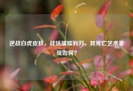 逆战白虎皮肤，战场璀璨利刃，其死亡艺术表现如何？