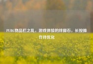 PUBG物品栏之乱，游戏体验的绊脚石，长按操作待优化