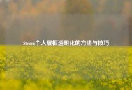 Steam个人展柜透明化的 *** 与技巧