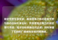 锁定荒野乐章坐标，直接提炼了核心意象荒野与核心目标乐章坐标，并用更简洁有力的锁定替代寻觅，暗示目标明确且可达成，同时保留了荒野的广阔感和坐标的精确感。